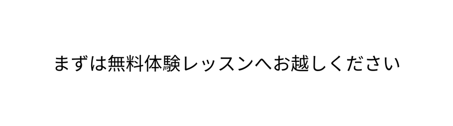 まずは無料体験レッスンへお越しください